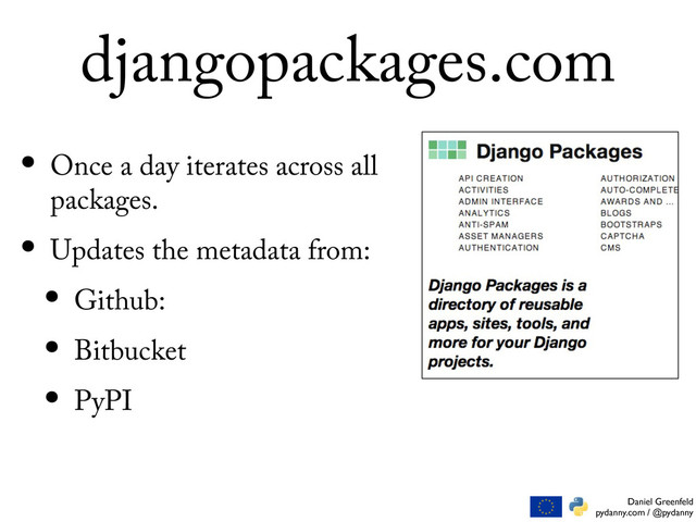 Daniel Greenfeld
pydanny.com / @pydanny
djangopackages.com
• Once a day iterates across all
packages.
• Updates the metadata from:
• Github:
• Bitbucket
• PyPI
