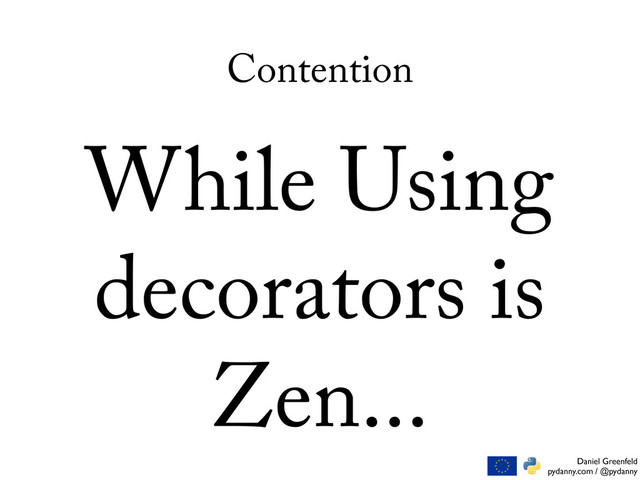 Daniel Greenfeld
pydanny.com / @pydanny
Contention
While Using
decorators is
Zen...

