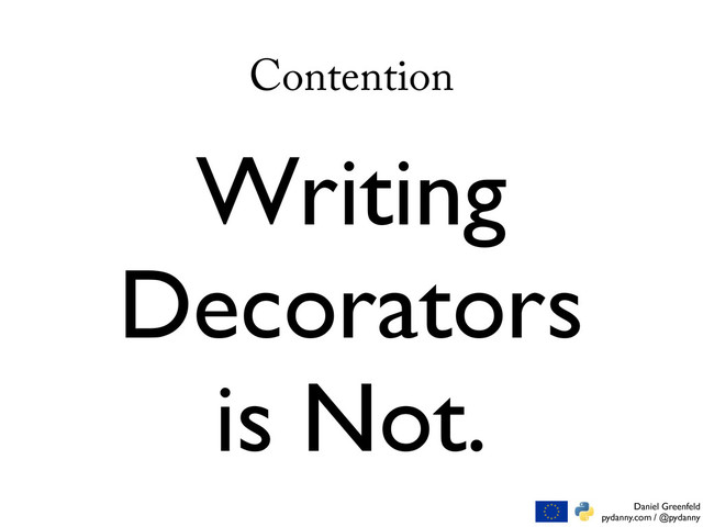 Daniel Greenfeld
pydanny.com / @pydanny
Contention
Writing
Decorators
is Not.
