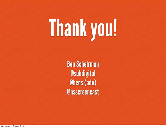 Thank you!
Ben Scheirman
@subdigital
@bens (adn)
@nsscreencast
Wednesday, October 9, 13
