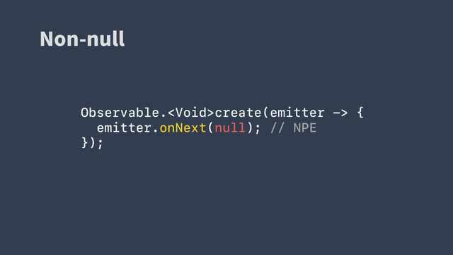 /POOVMM
Observable.create(emitter -> {
emitter.onNext(null); // NPE
});
