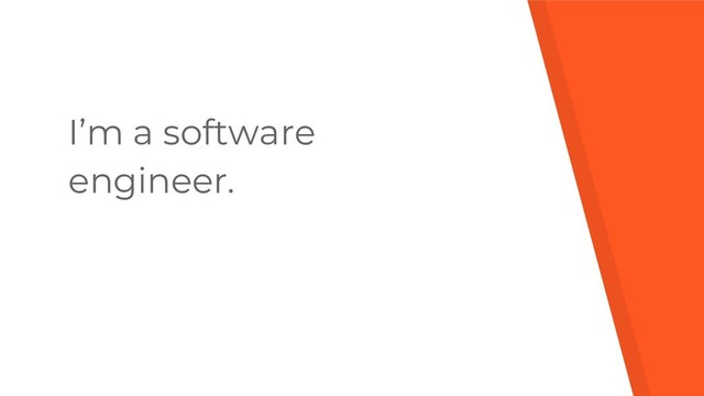 I’m a software
engineer.
