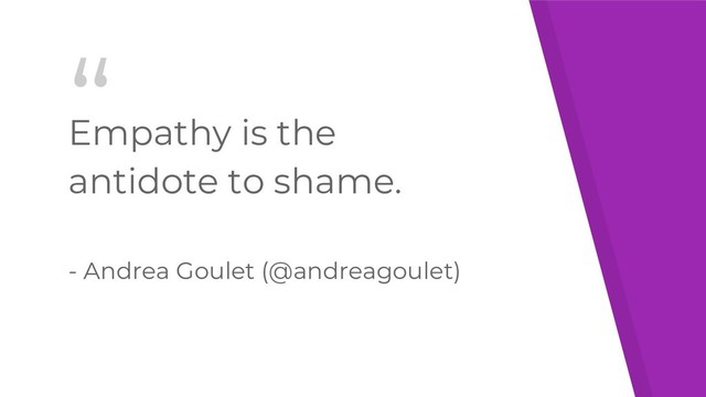 “
Empathy is the
antidote to shame.
- Andrea Goulet (@andreagoulet)
