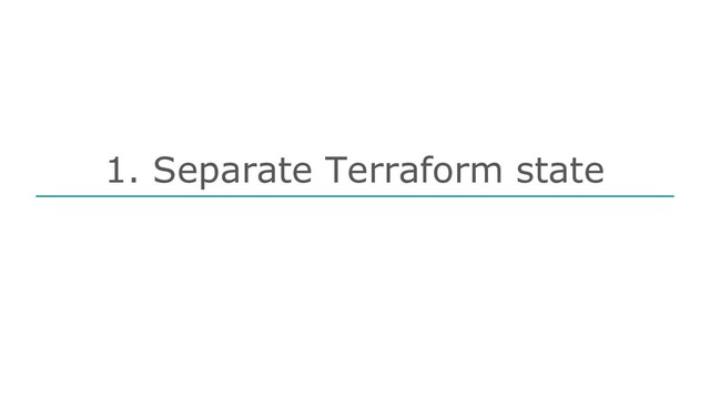 1. Separate Terraform state
