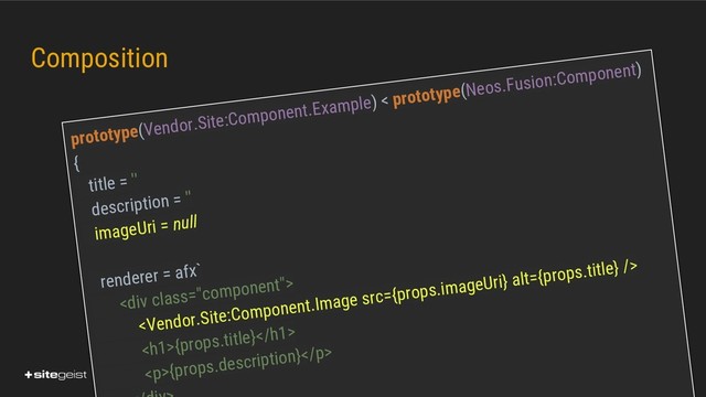 Real Values.
Composition
prototype(Vendor.Site:Component.Example) < prototype(Neos.Fusion:Component)
{
title = ''
description = ''
imageUri = null
renderer = afx`
<div class="component">

<h1>{props.title}</h1>
<p>{props.description}</p>
</div>