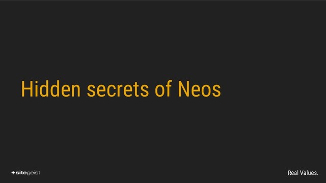 Real Values.
Hidden secrets of Neos
