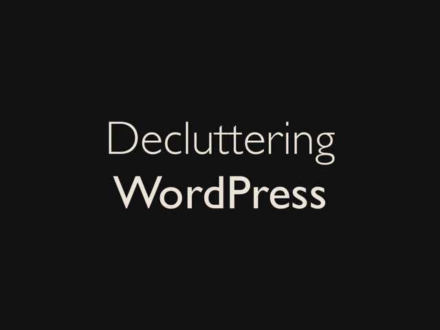 Decluttering
WordPress
