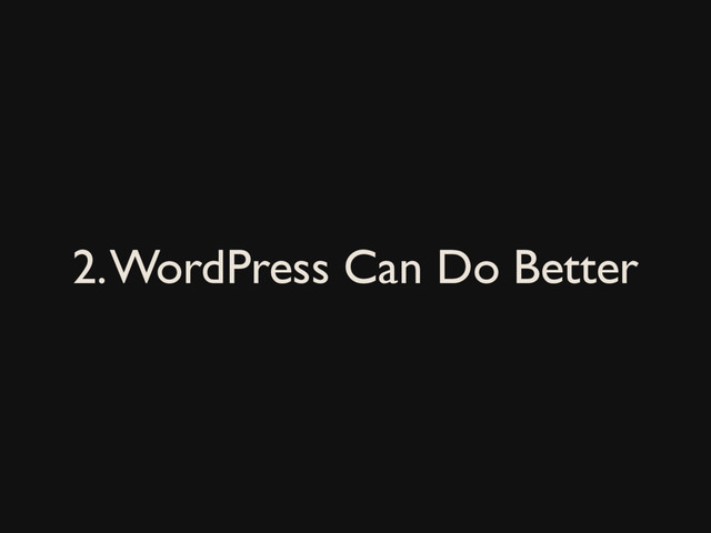 2. WordPress Can Do Better

