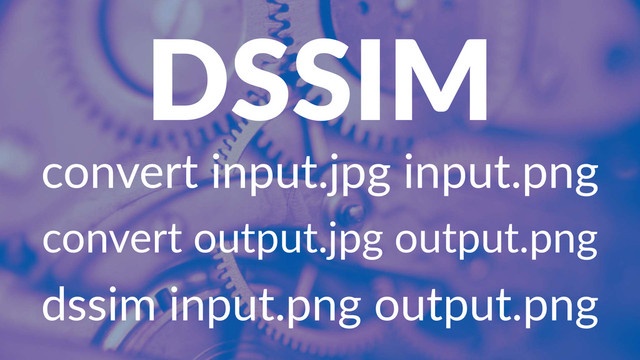 DSSIM
convert(input.jpg(input.png
convert(output.jpg(output.png
dssim%input.png%output.png
