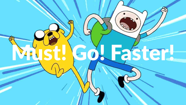 Must!&Go!&Faster!
