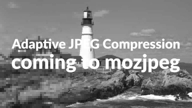 Adap%ve(JPEG(Compression
coming'to'mozjpeg
