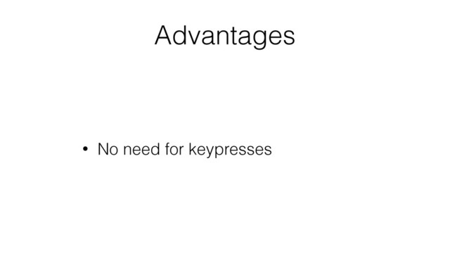 Advantages
• No need for keypresses
