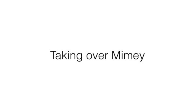 Taking over Mimey
