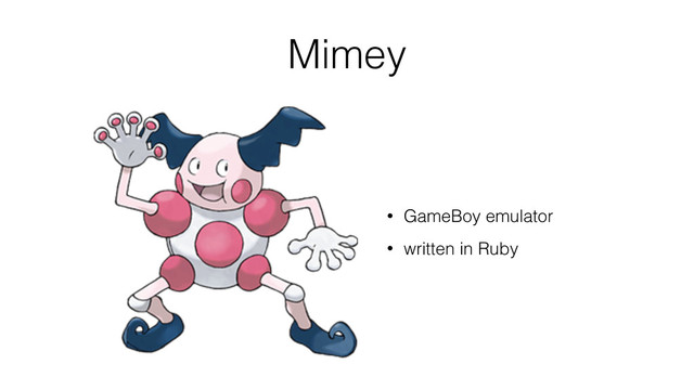 Mimey
• GameBoy emulator
• written in Ruby
