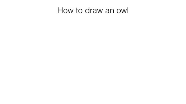 How to draw an owl
