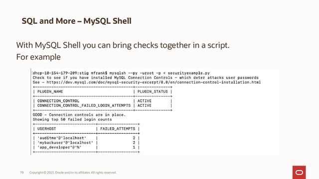 Copyright © 2023, Oracle and/or its affiliates. All rights reserved.
79
SQL and More – MySQL Shell
With MySQL Shell you can bring checks together in a script.
For example
