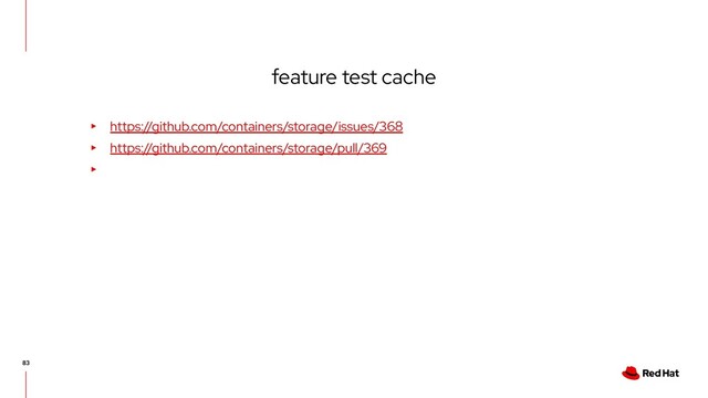 feature test cache
▸ https://github.com/containers/storage/issues/368
▸ https://github.com/containers/storage/pull/369
▸
