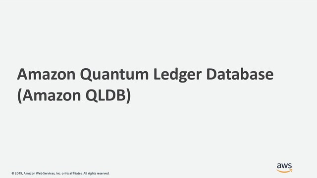 © 2019, Amazon Web Services, Inc. or its affiliates. All rights reserved.
Amazon Quantum Ledger Database
(Amazon QLDB)
