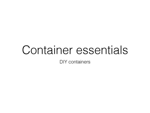 Container essentials
DIY containers
