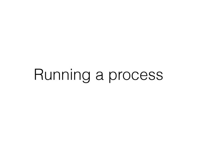 Running a process
