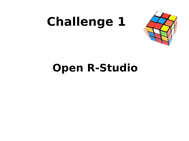 Challenge 1
Open R-Studio
