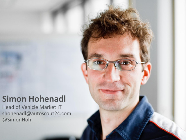 Simon Hohenadl
Head of Vehicle Market IT
shohenadl@autoscout24.com
@SimonHoh
