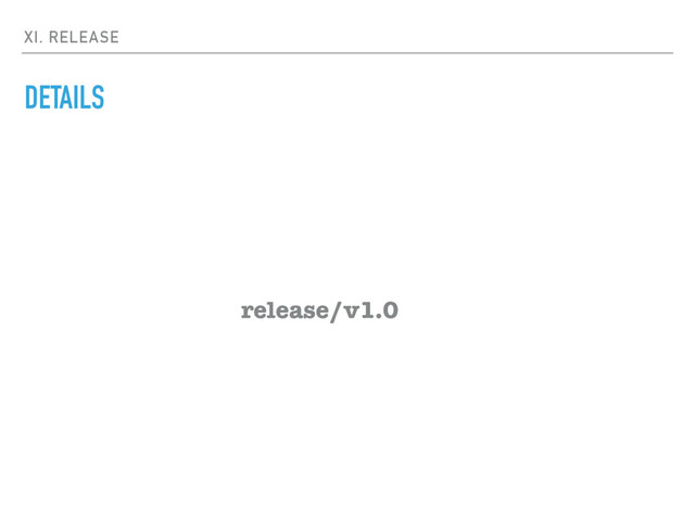 XI. RELEASE
DETAILS
release/v1.0
