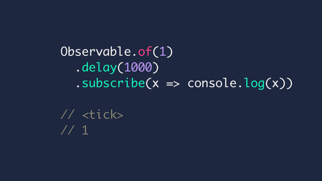 Observable.of(1)
.delay(1000)
.subscribe(x => console.log(x))
// 
// 1
