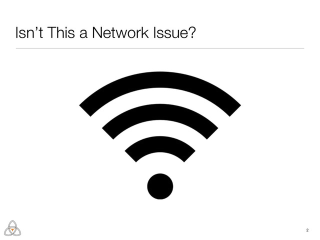 Isn’t This a Network Issue?
2
