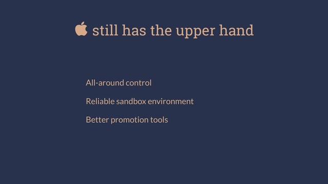  still has the upper hand
All-around control
Reliable sandbox environment
Better promotion tools
