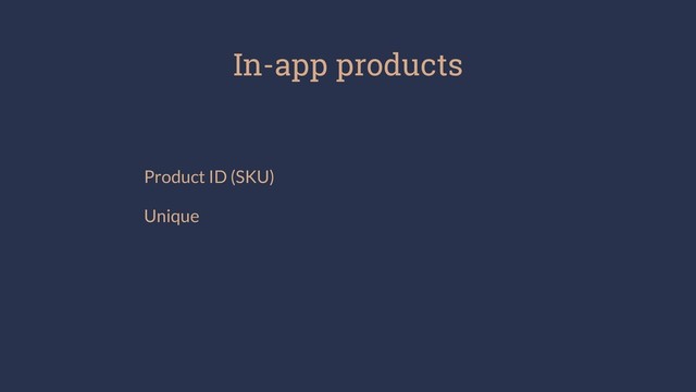 In-app products
Product ID (SKU)
Unique
