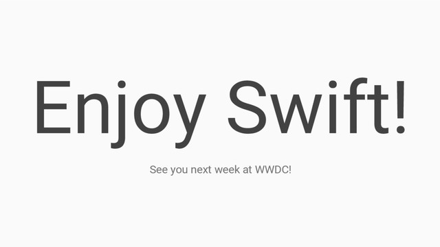 Enjoy Swift!
See you next week at WWDC!
