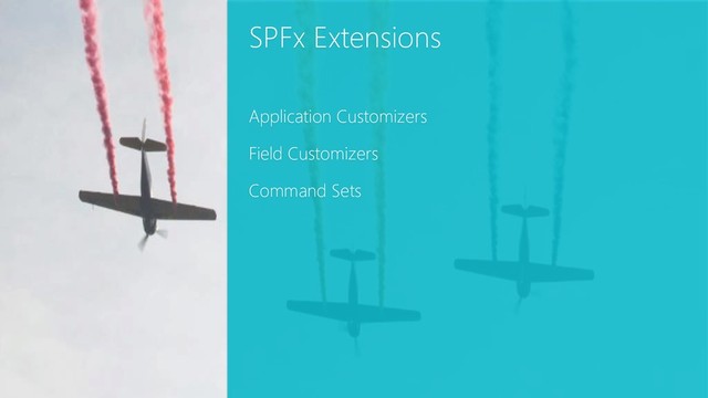 SPFx Extensions
Application Customizers
Field Customizers
Command Sets
