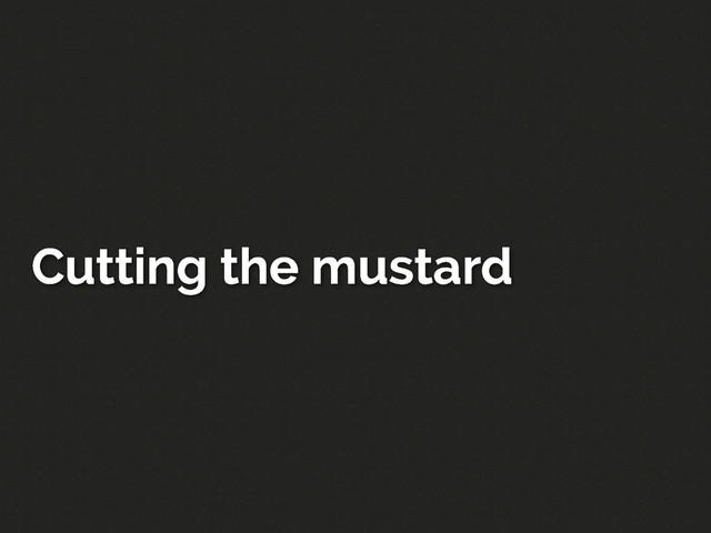 Cutting the mustard
