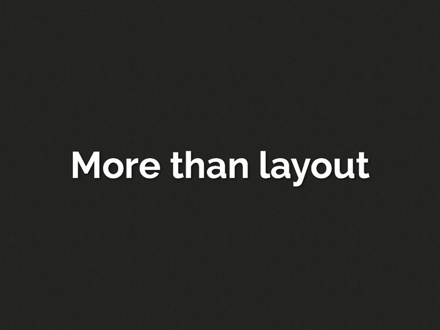 More than layout
