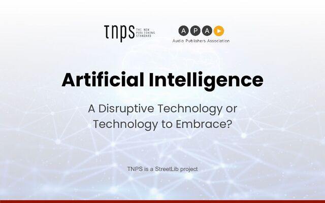 Artificial Intelligence
A Disruptive Technology or
Technology to Embrace?
TNPS is a StreetLib project
