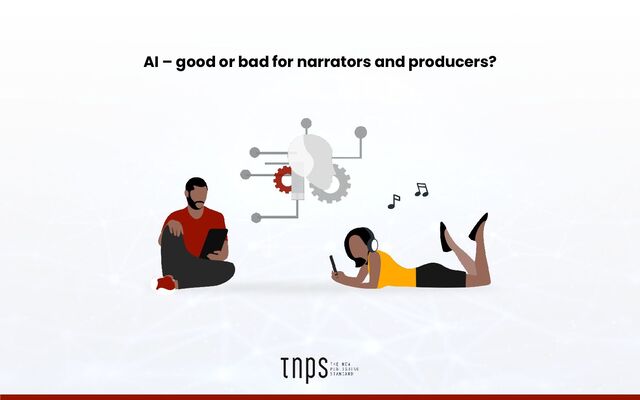 AI – good or bad for narrators and producers?
