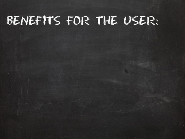 Benefits for the user:
