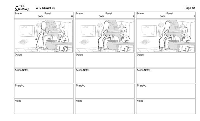 Scene
0004
Panel
H
Dialog
Action Notes
Slugging
Notes
Scene
0004
Panel
I
Dialog
Action Notes
Slugging
Notes
Scene
0004
Panel
J
Dialog
Action Notes
Slugging
Notes
W17 SEQ01 02 Page 12
