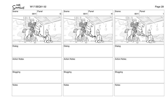 Scene
0011
Panel
G
Dialog
Action Notes
Slugging
Notes
Scene
0011
Panel
H
Dialog
Action Notes
Slugging
Notes
Scene
0011
Panel
I
Dialog
Action Notes
Slugging
Notes
W17 SEQ01 02 Page 29
