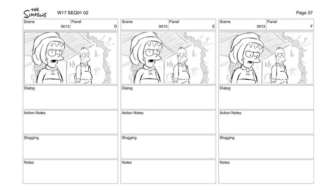 Scene
0013
Panel
D
Dialog
Action Notes
Slugging
Notes
Scene
0013
Panel
E
Dialog
Action Notes
Slugging
Notes
Scene
0013
Panel
F
Dialog
Action Notes
Slugging
Notes
W17 SEQ01 02 Page 37
