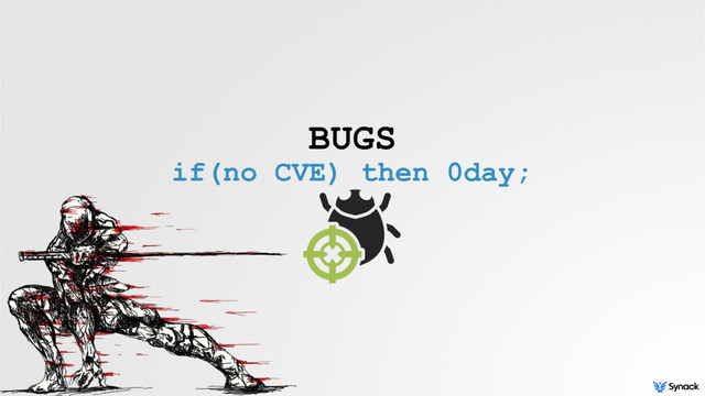 BUGS
if(no CVE) then 0day;
