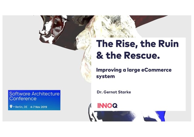 The Rise, the Ruin
& the Rescue.
Improving a large eCommerce
system
Dr. Gernot Starke
