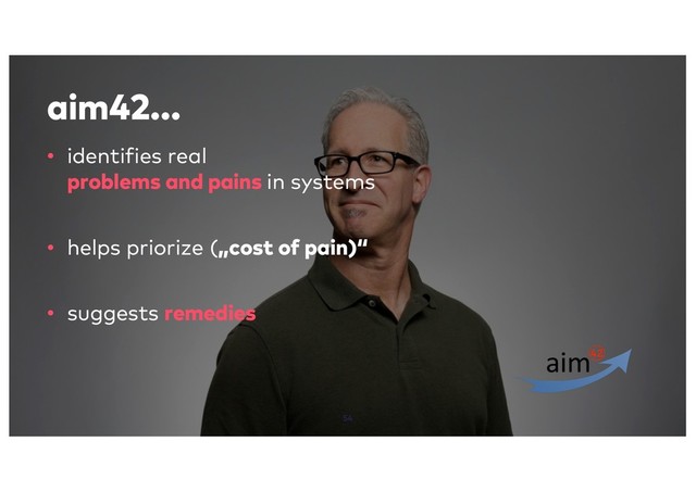 aim42...
54
• identifies real
problems and pains in systems
• helps priorize („cost of pain)“
• suggests remedies
