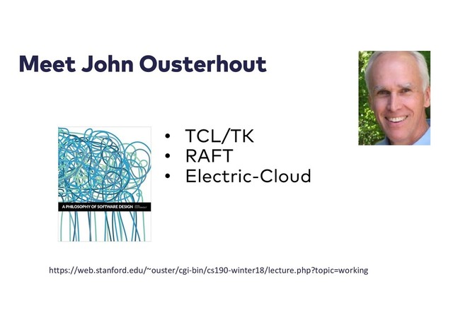 Meet John Ousterhout
• TCL/TK
• RAFT
• Electric-Cloud
https://web.stanford.edu/~ouster/cgi-bin/cs190-winter18/lecture.php?topic=working
