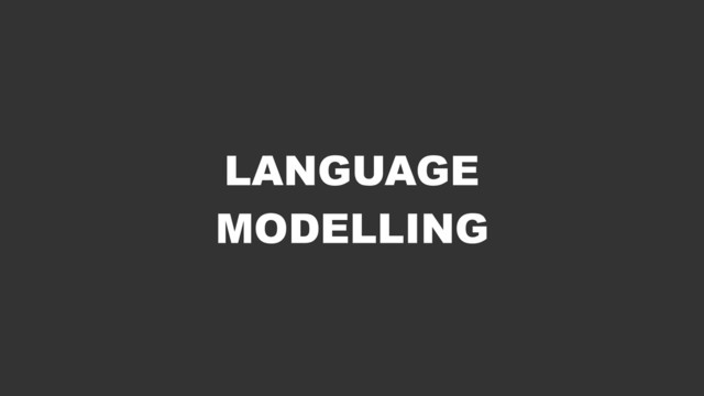 LANGUAGE 
MODELLING
