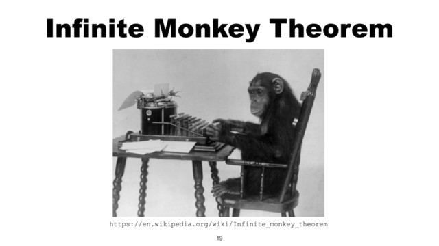 Infinite Monkey Theorem
https://en.wikipedia.org/wiki/Infinite_monkey_theorem
19
