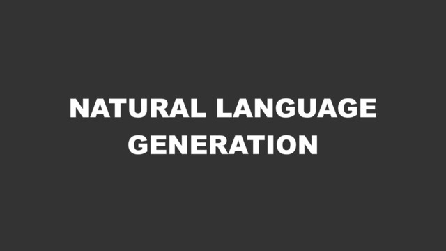 NATURAL LANGUAGE
GENERATION
