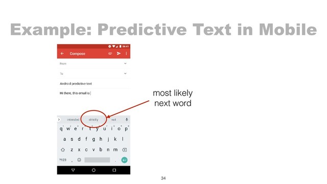 34
most likely
next word
Example: Predictive Text in Mobile
