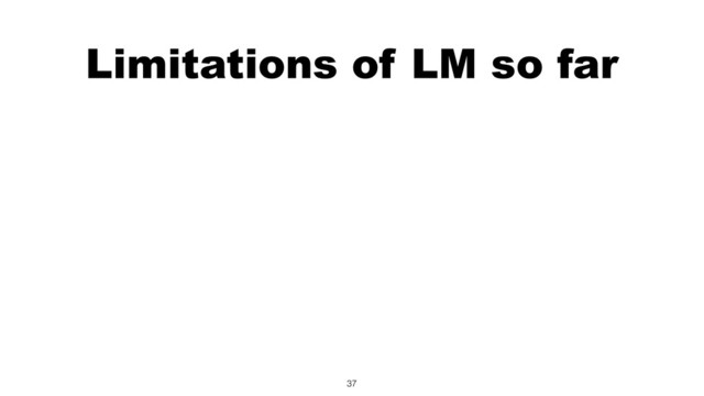 Limitations of LM so far
37
